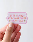 Everything Is Going To Be Okay-ish Sticker