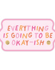 Everything Is Going To Be Okay-ish Sticker