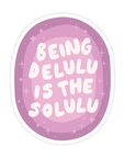 Being Delulu Is The Solulu Sticker