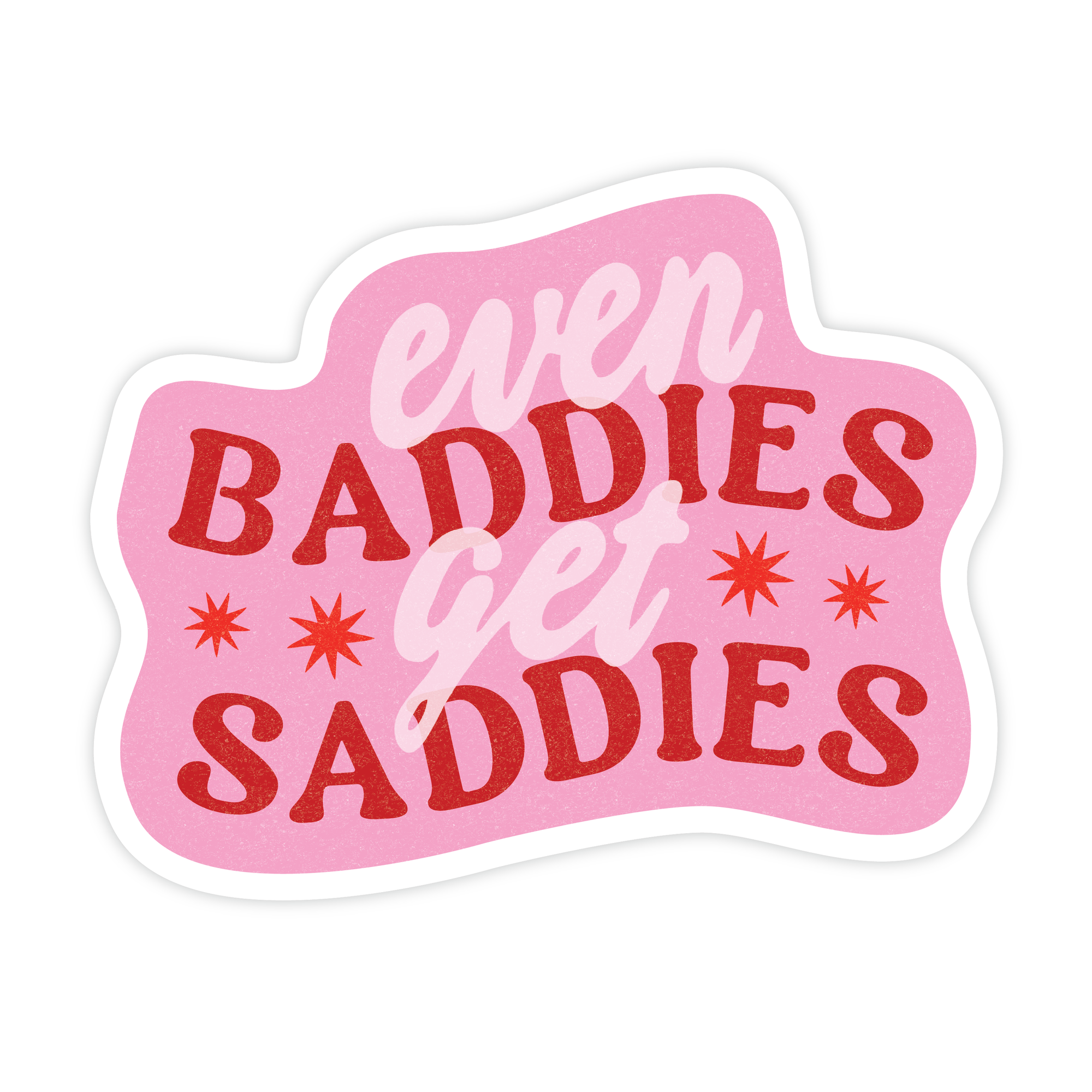 Even Baddies Get Saddies Sticker